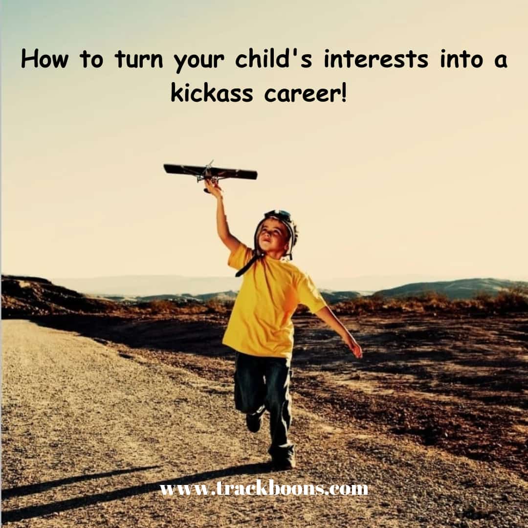 How to turn your child's interests into a kickass career!